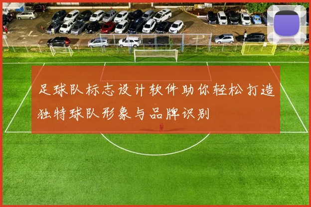 足球队标志设计软件助你轻松打造独特球队形象与品牌识别